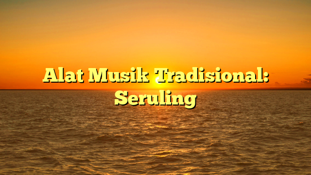 Alat Musik Tradisional: Seruling