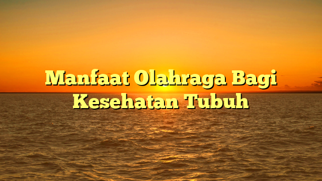 Manfaat Olahraga Bagi Kesehatan Tubuh