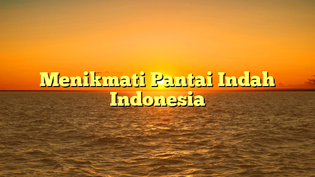 Menikmati Pantai Indah Indonesia