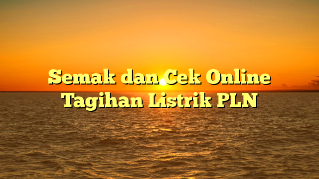 Semak dan Cek Online Tagihan Listrik PLN