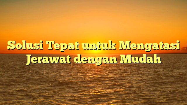 Solusi Tepat untuk Mengatasi Jerawat dengan Mudah